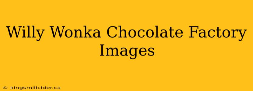 Willy Wonka Chocolate Factory Images