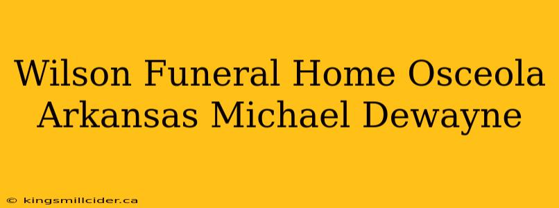 Wilson Funeral Home Osceola Arkansas Michael Dewayne