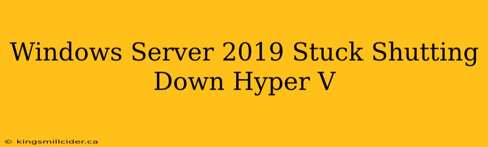 Windows Server 2019 Stuck Shutting Down Hyper V