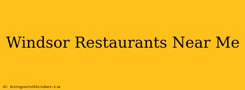 Windsor Restaurants Near Me