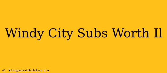 Windy City Subs Worth Il