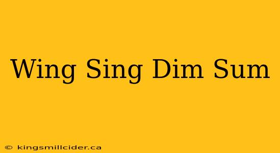 Wing Sing Dim Sum