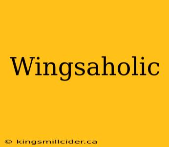 Wingsaholic