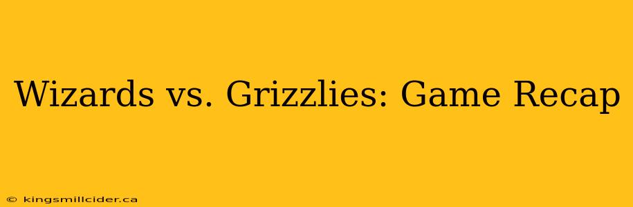 Wizards vs. Grizzlies: Game Recap