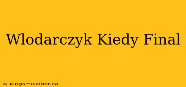 Wlodarczyk Kiedy Final