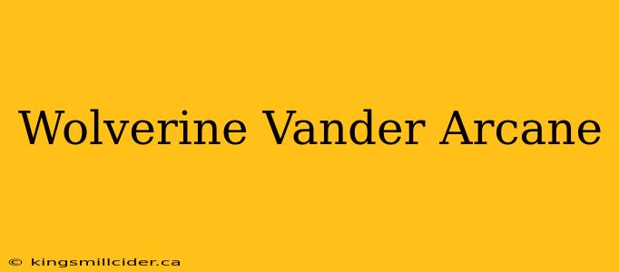 Wolverine Vander Arcane