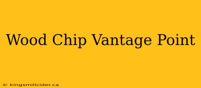 Wood Chip Vantage Point