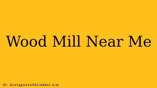 Wood Mill Near Me