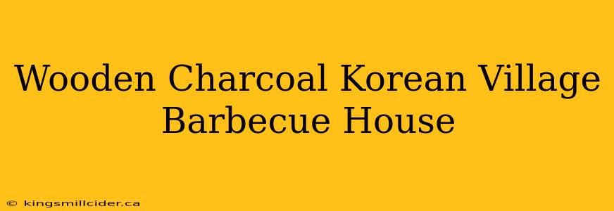 Wooden Charcoal Korean Village Barbecue House