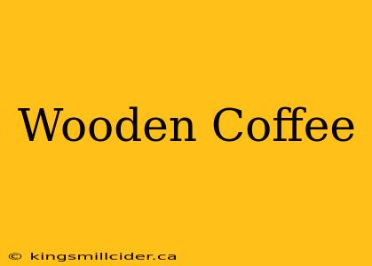 Wooden Coffee