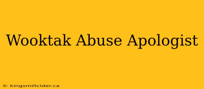 Wooktak Abuse Apologist