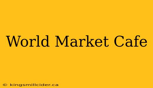 World Market Cafe