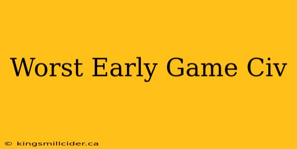 Worst Early Game Civ