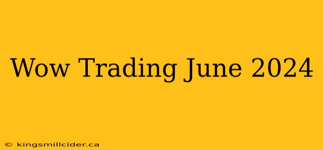 Wow Trading June 2024