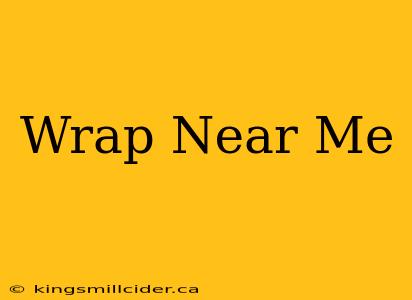 Wrap Near Me