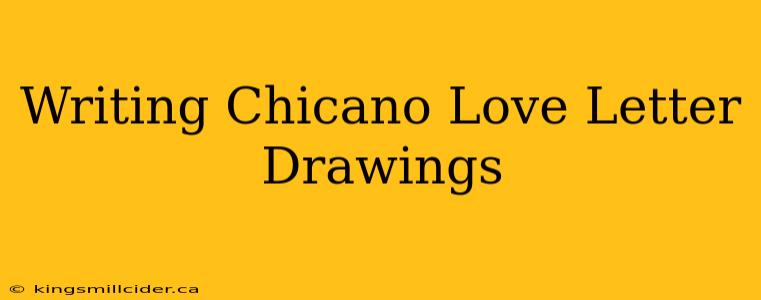 Writing Chicano Love Letter Drawings