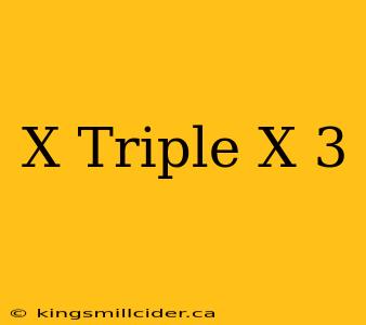 X Triple X 3