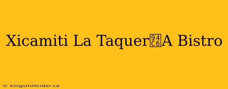 Xicamiti La Taquer铆A Bistro