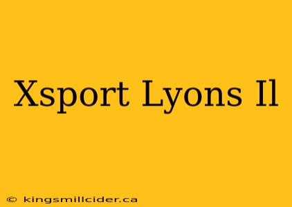 Xsport Lyons Il