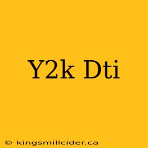 Y2k Dti