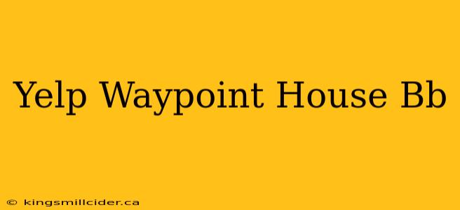 Yelp Waypoint House Bb