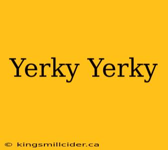 Yerky Yerky