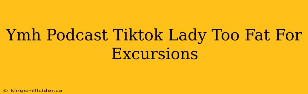 Ymh Podcast Tiktok Lady Too Fat For Excursions