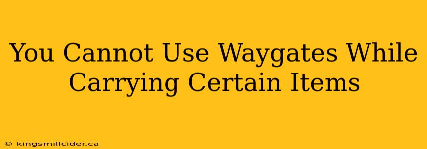 You Cannot Use Waygates While Carrying Certain Items