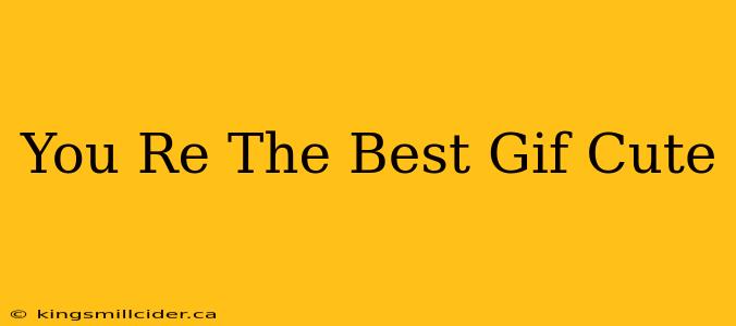 You Re The Best Gif Cute