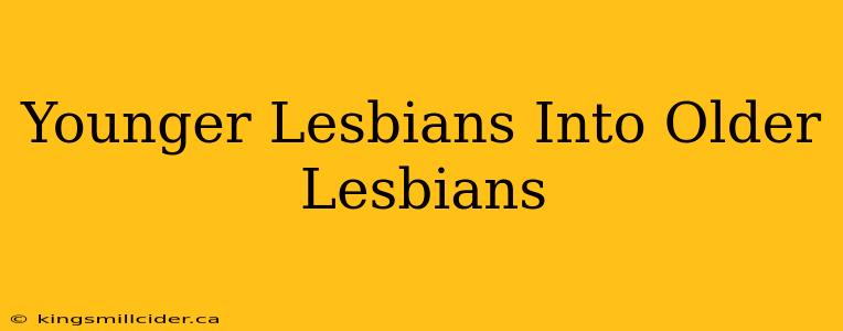 Younger Lesbians Into Older Lesbians