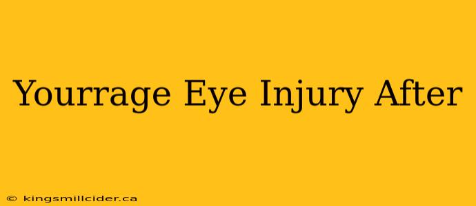 Yourrage Eye Injury After