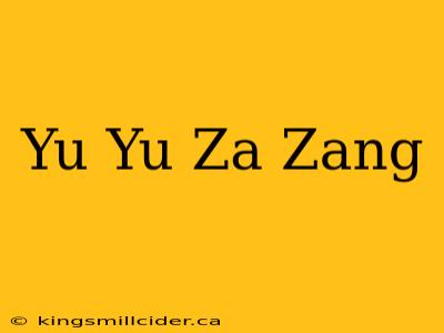 Yu Yu Za Zang