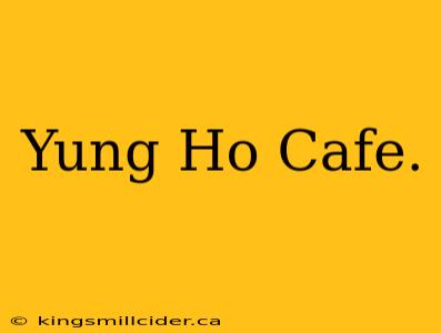 Yung Ho Cafe.