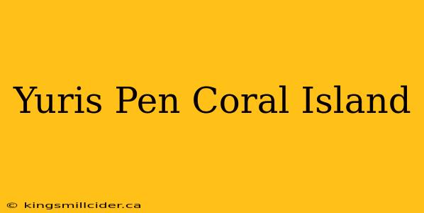 Yuris Pen Coral Island