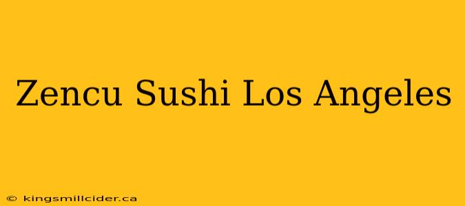 Zencu Sushi Los Angeles