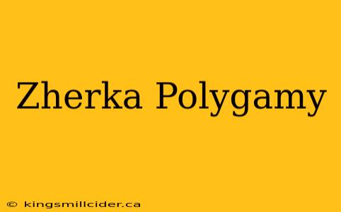 Zherka Polygamy