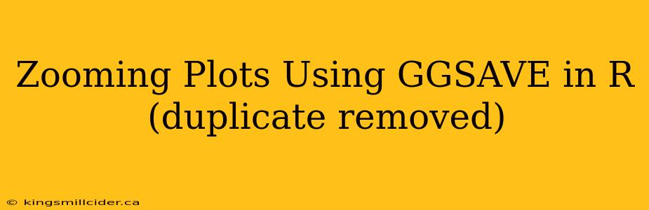 Zooming Plots Using GGSAVE in R (duplicate removed)